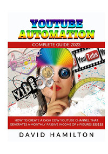 Youtibe automation. Complete Guide 2023. How to create a cash cow youtube channel that generates a monthly passive income of 6 figures - David Hamilton