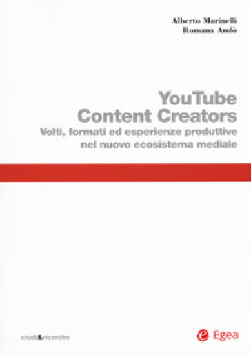 Youtube content creators. Volti, formati ed esperienze produttive nel nuovo ecosistema mediale - Alberto Marinelli - Romana Andò