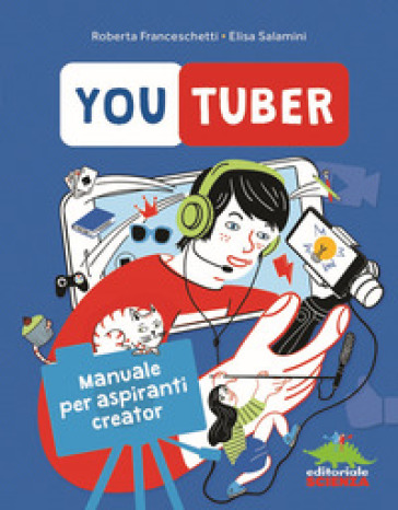 Youtuber. Manuale per aspiranti creator - Roberta Franceschetti - Elisa Salamini