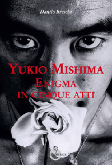 Yukio Mishima. Enigma in cinque atti - Danilo Breschi