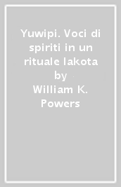 Yuwipi. Voci di spiriti in un rituale lakota