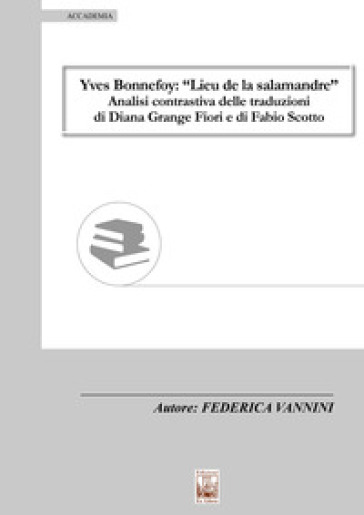 Yves Bonnefoy: «Lieu de la salamandre». Analisi contrastiva delle traduzioni di Diana Grange Fiori e di Fabio Scotto - Federica Vannini | 