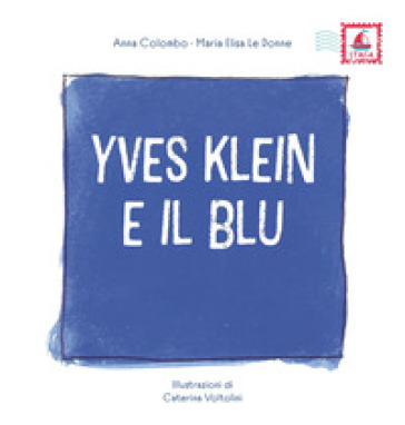 Yves Klein e il blu. Ediz. illustrata - Anna Colombo - Maria Elisa Le Donne