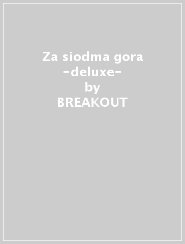 Za siodma gora -deluxe- - BREAKOUT