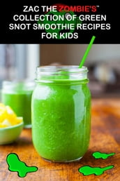 Zac the Zombie s Collection of Green Snot Smoothie Recipes for Kids