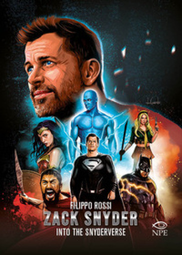 Zack Snyder. Into the Snyderverse - Filippo Rossi