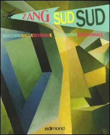 Zang sud sud. Boccioni Balla Severini e il futurismo meridionale. Catalogo della mostra (Rende, 4-31 dicembre 2009)