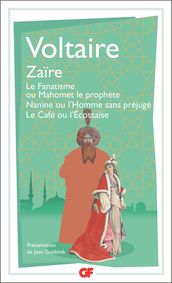 Zaïre Le Fanatisme ou Mahomet le prophète Nanine ou l Homme sans préjugé Le Café ou l Écossaise