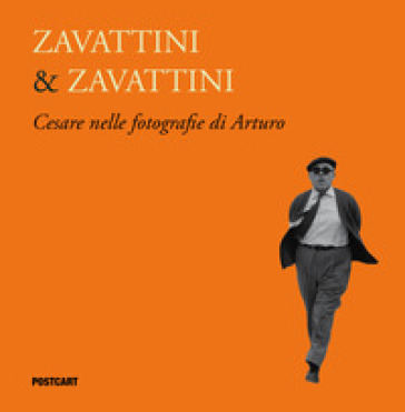 Zavattini & Zavattini. Cesare nelle fotografie di Arturo. Ediz. illustrata - Arturo Zavattini