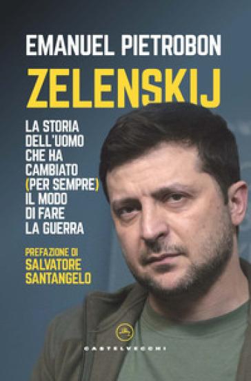 Zelenskij. La storia dell'uomo che ha cambiato (per sempre) il modo di fare la guerra - Emanuel Pietrobon