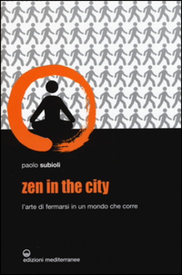 Zen in the city. L'arte di fermarsi in un mondo che corre - Paolo Subioli