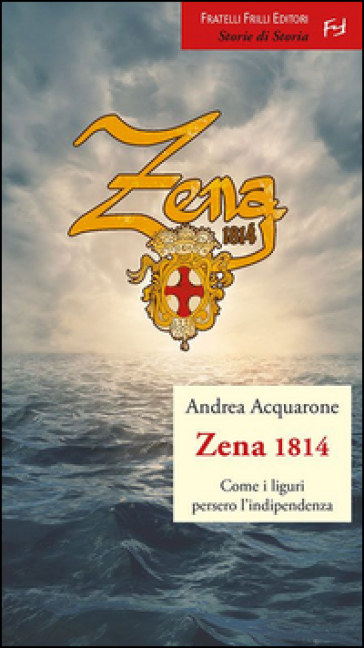 Zena 1814. Come i liguri persero l'indipendenza - Andrea Acquarone
