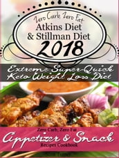 Zero Carb, Zero Fat Atkins Diet & Stillman Diet 2018 Extreme Super-Quick Keto Weight Loss Diet Zero Carb, Zero Fat Appetizer & Snack Recipes Cookbook
