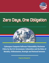 Zero Days, One Obligation: Cyberspace Computer Software Vulnerability Disclosure Policy by the U.S. Government, Cyberethics and the Roles of Morality, Utilitarianism, Strategic and National Interests