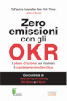 Zero emissioni con gli OKR. Il piano d azione per risolvere il cambiamento climatico