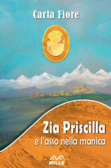 Zia Priscilla e l'asso nella manica. Nuova ediz. - Carla Fiore