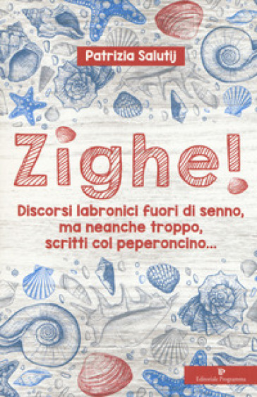 Zighe! Discorsi labronici fuori di senno, ma neanche troppo, scritti col peperoncino... - Patrizia Salutij