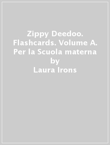 Zippy Deedoo. Flashcards. Volume A. Per la Scuola materna - Laura Irons - Laura Rossetti
