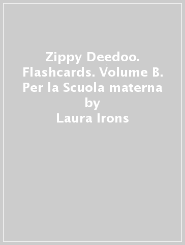 Zippy Deedoo. Flashcards. Volume B. Per la Scuola materna - Laura Irons - Laura Rossetti