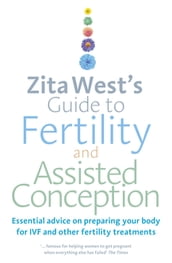 Zita West s Guide to Fertility and Assisted Conception