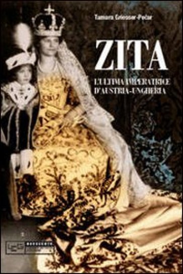 Zita l'ultima imperatrice d'Austria-Ungheria - Tamara Griesser-Pecar