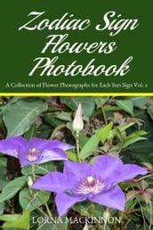Zodiac Sign Flowers Photobook: A Collection Of Flower Photographs For Each Sun Sign Vol. 2