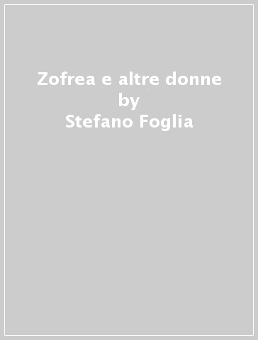 Zofrea e altre donne - Stefano Foglia