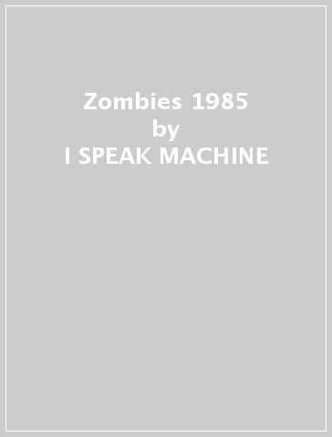 Zombies 1985 - I SPEAK MACHINE