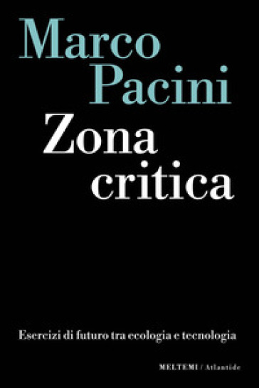 Zona critica. Esercizi di futuro tra ecologia e tecnologia - Marco Pacini