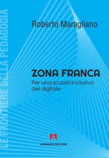 Zona franca. Per una scuola inclusiva del digitale - Roberto Maragliano