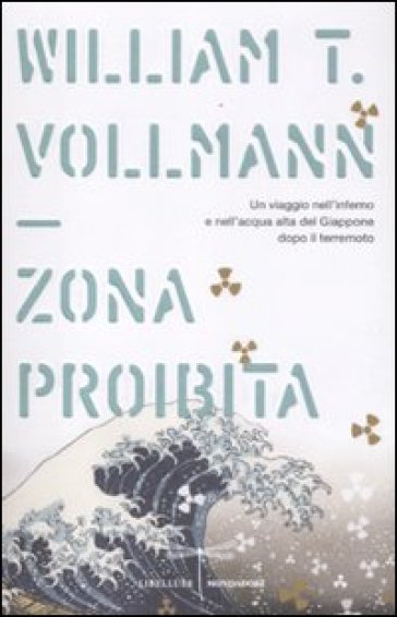 Zona proibita. Un viaggio nell'inferno e nell'acqua alta del Giappone dopo il terremoto (La) - William T. Vollmann