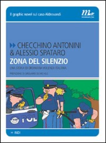 Zona del silenzio. Una storia di ordinaria violenza italiana - Alessio Spataro - Checchino Antonini