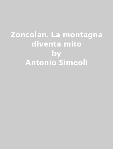 Zoncolan. La montagna diventa mito - Antonio Simeoli