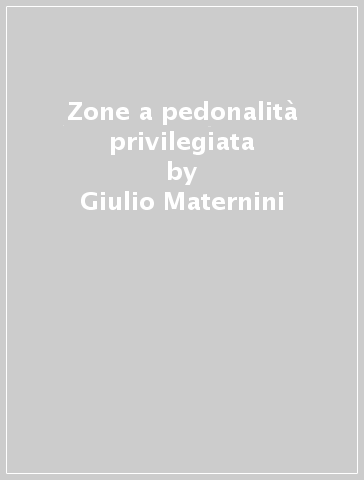 Zone a pedonalità privilegiata - Giulio Maternini - Michela Tiboni - Martina Carra