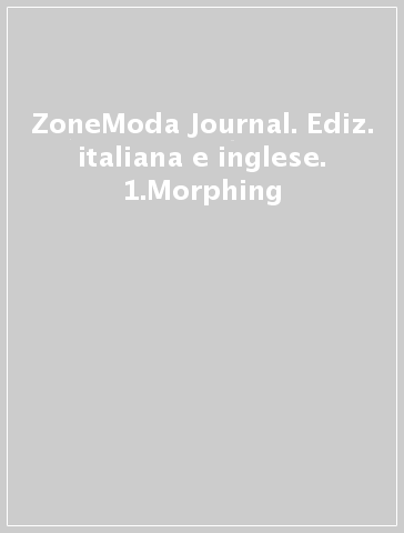 ZoneModa Journal. Ediz. italiana e inglese. 1.Morphing