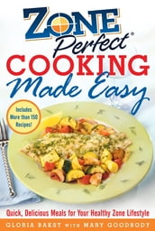 ZonePerfect Cooking Made Easy : Quick, Delicious Meals for Your Healthy Zone Lifestyle