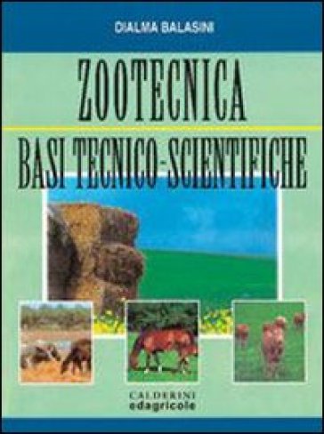 Zootecnica. Basi tecnico-scientifiche - Dialma Balasini