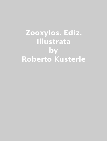 Zooxylos. Ediz. illustrata - Roberto Kusterle