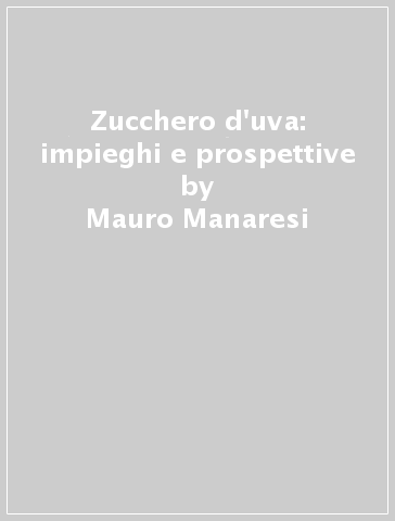 Zucchero d'uva: impieghi e prospettive - Mauro Manaresi