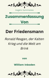 Zusammenfassung Von Der Friedensmann Ronald Reagan, der Kalten Krieg und die Welt am Brink von William Inboden