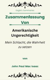 Zusammenfassung Von Amerikanische Ungerechtigkeit Mein Schlacht, die Wahrheit zu setzen von John Paul Mac Isaac