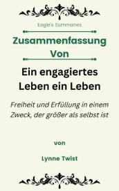 Zusammenfassung Von Ein engagiertes Leben ein Leben Freiheit und Erfüllung in einem Zweck, der größer als selbst ist von Lynne Twist