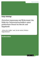 Zwischen Anpassung und Widerstand. Die Ethik des Naturwissenschaftlers unter politischem Druck bei Brecht und Kipphardt