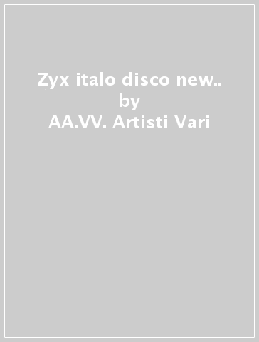 Zyx italo disco new.. - AA.VV. Artisti Vari