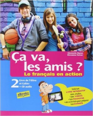 Ça va, les amis? Le français en action. Livre de l'élève et cahier. Per la Scuola media. Con CD Audio. Con e-book. Con espansione online. 2. - Christelle Baron - Giovanna Ceiner