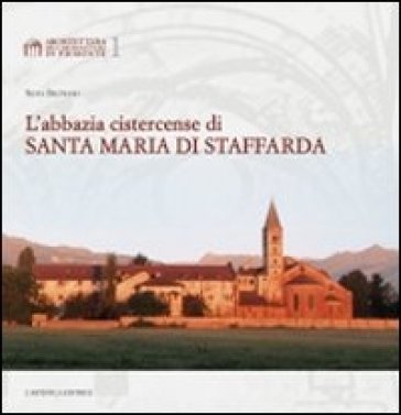 L'abbazia cistercense di Santa Maria di Staffarda. Ediz. illustrata - Silvia Beltramo