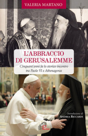 L'abbraccio di Gerusalemme. Cinquant'anni fa lo storico incontro tra Paolo VI e Athenagoras - Valeria Martano