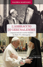 L abbraccio di Gerusalemme. Cinquant anni fa lo storico incontro tra Paolo VI e Athenagoras