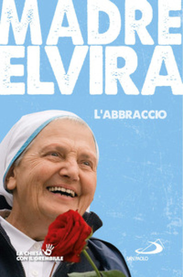 L'abbraccio. Storia della comunità cenacolo - Madre Elvira