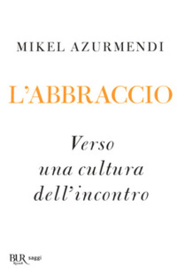 L'abbraccio. Verso una cultura dell'incontro - Mikel Azurmendi